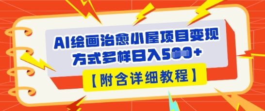 AI绘画治愈小屋项目，变现方式多样，小白也能操作(附详细教程)-轻创掘金社