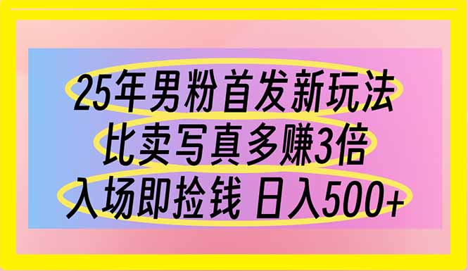 （14219期）25年男粉首发新玩法 比卖写真赚的更多 入场即捡钱 日入500-轻创掘金社