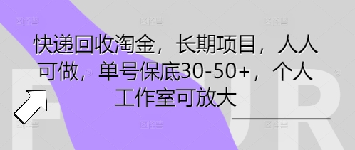 快递回收淘金，长期项目，人人可做，单号保底30-50+，个人工作室可放大-轻创掘金社