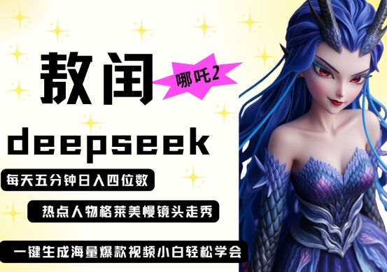 deepseek+哪吒2敖润姑姑走秀+爆款视频，起号快，爆款多，每天五分钟，日入四位数-轻创掘金社