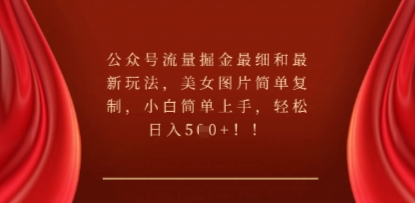公众号流量掘金最细和最新玩法，美女图片简单复制，小白简单上手-轻创掘金社