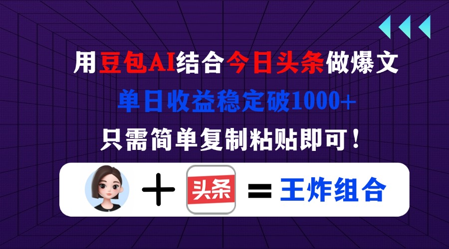 （14334期）用豆包结合今日头条做爆文，单日收益稳定破1000+，只需简单复制粘贴即可！-轻创掘金社