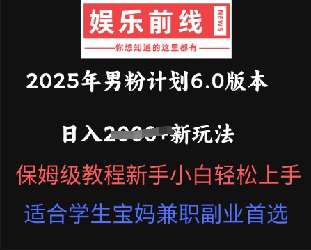 2025年男粉计划6.0版本，日入多张新玩法，保姆级教程新手小白轻松上手，适合学生宝妈兼职副业首选-轻创掘金社