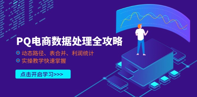 （14240期）PQ电商数据处理全攻略，动态路径、表合并、利润统计，实操教学快速掌握-轻创掘金社