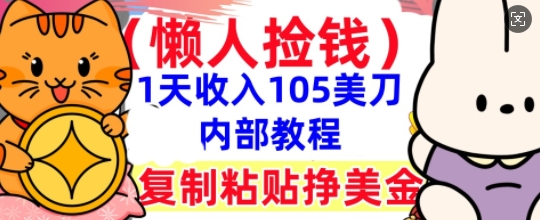 复制粘贴挣美刀,1天收入105刀,小白专属,0门槛, 懒人捡钱,被动收入-轻创掘金社