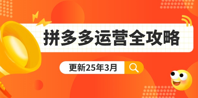 （14184期）拼多多运营全攻略：从0到日销千单,爆款内功+付费推广+黑科技(更新25年3月)-轻创掘金社
