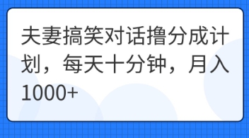 夫妻搞笑对话撸分成计划，每天十分钟，月入1000+-轻创掘金社