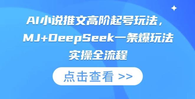 AI小说推文高阶起号玩法，MJ+DeepSeek一条爆玩法实操全流程-轻创掘金社