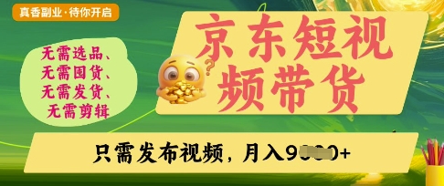 京东短视频带货，开启零门槛躺Z新时代【揭秘】-轻创掘金社