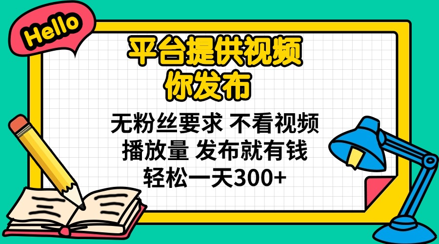（14171期）平台提供视频 你发布 无粉丝要求 不看视频播放量 发布就有钱 轻松一天300+-轻创掘金社