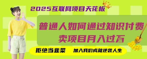 2025互联网项目天花板，普通人如何通过知识付费卖项目月入过W，拒绝当韭菜【揭秘】-轻创掘金社