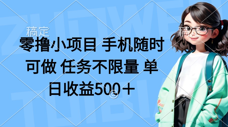 （14293期）零撸小项目 手机随时可做 任务不限量 单日收益500＋-轻创掘金社