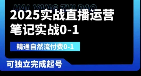 2025实战直播运营0-1，精通自然流付费0-1，可独立完成起号-轻创掘金社
