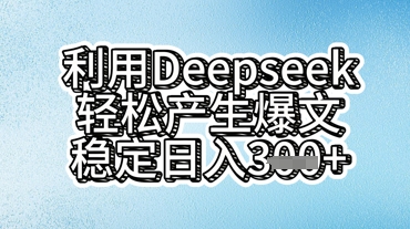 利用deepseek轻松产出爆文,稳定日入3张-轻创掘金社